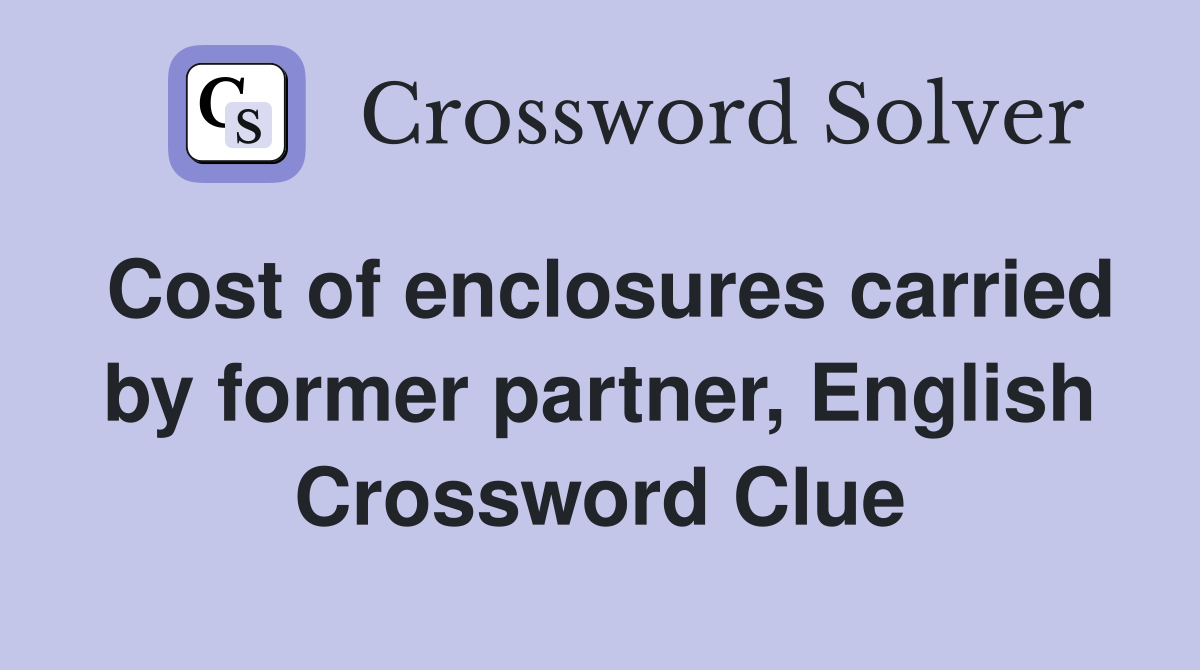 Cost of enclosures carried by former partner, English Crossword Clue